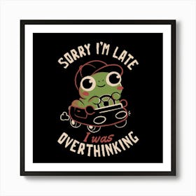 Sorry I’m Late I Was Overthinking - Funny Creepy Cute Sarcasm Overthink Frog Gift Art Print