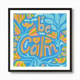 BE CALM Motivational Uplifting Message Lettering Quote Square Layout with Flowers and Leaves in Rainbow Colours on Blue Art Print