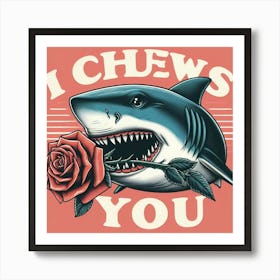 A shark illustration holding a rose in its mouth I Chews You Art Print