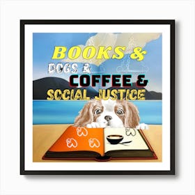 Books And Dogs Coffee And Social Justice Art Print