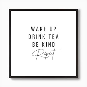 Wake Up Drink Tea Be Kind Repeat Square Art Print