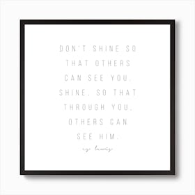 Dont Shine So That Others Can See You Art Print