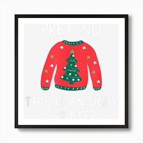 Pretend This Is An Ugly Sweater Funny Christmas Graphic Art Print