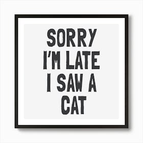 Sorry I'm Late I Saw A Cat Art Print