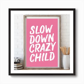 Pink Typographic Slow Down You Crazy Child Art P Art Print