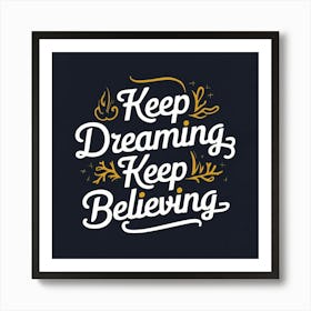 Keep Dreaming Keep Believing 1 Art Print