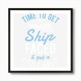 Time To Get Ship Faced And Get A Little Nauti Cruise Art Print