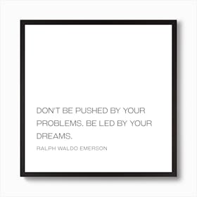 Don't Be Pushed By Your Problems Be Led By Your Dreams - Ralph Waldo Emerson Art Print