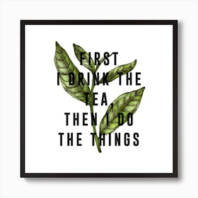 First I Drink The Tea Square Art Print