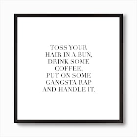 Toss Your Hair In A Bun Drink Some Coffee Put On Some Gangsta Rap And Handle It Square Art Print