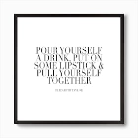 Pour Yourself A Drink Put On Some Lipstick And Pull Yourself Together Elisabeth Taylor Quote Caps Art Print