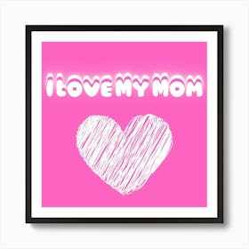 I Love My Mom Art Print