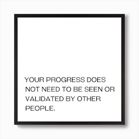 Your Progress Does Not Need To Be Seen Or Validated By Other People Art Print