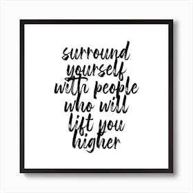 Surround Yourself With People Who Will Lift You Higher Square Art Print