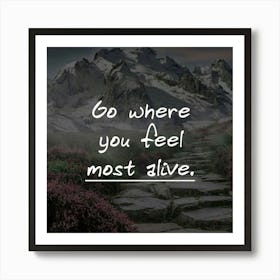 Go Where You Feel Most Alive Art Print