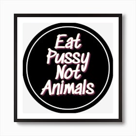 Eat Pussy Not Animals 1 Art Print