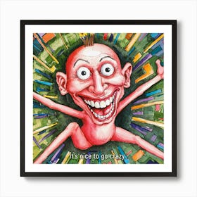 It's Nice To Go Crazy Art Print