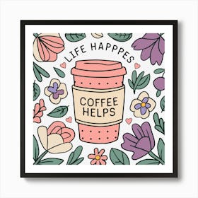 Life Happens Coffee Helps Art Print