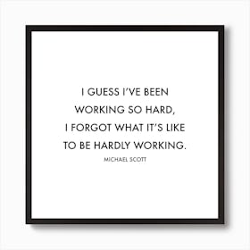 I Guess I Have Been Working So Hard Michael Scott Quote Art Print