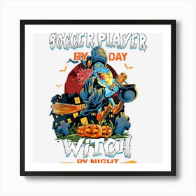 Soccer Player By Day Witch By Night Fun Halloween Men Women Art Print