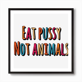 Eat Pussy Not Animals Art Print