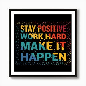 Stay Positive Work Hard Make It Happen,Colorful typography design Art Print