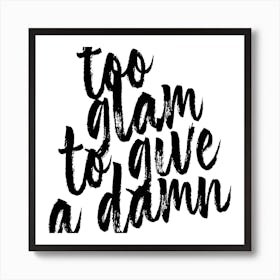 Too Glam To Give A Damn Bold Script Square Art Print