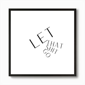 Let That Shit Go Inspirational Quote Black and White Art Print