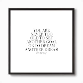 You Are Never Too Old To Set Another Goal Or To Dream Another Dream Art Print