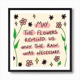 May The Flowers Remind Us Why The Rain Was Necessary Art Print