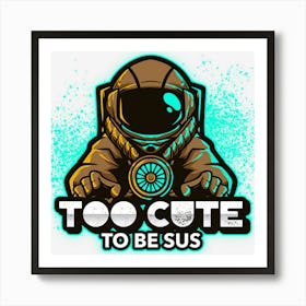 Too Cute To Be Sus Brown Impostor Imposter Crewmate Gaming Gamers Art Print