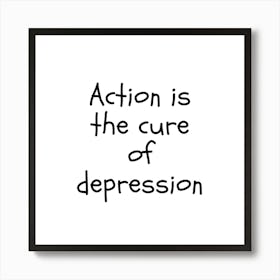 Action is the Cure of Depression | Simple Quote with White background Art Print