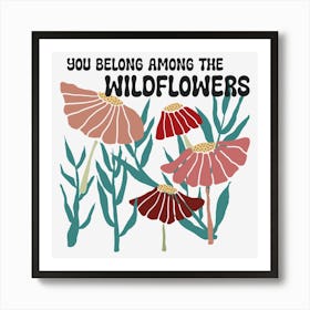 You Belong Among The Wildflowers Art Print