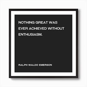 Nothing Great was ever achieved without enthusiasm quote Art Print