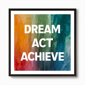 Dream Act Achieve 1 Art Print