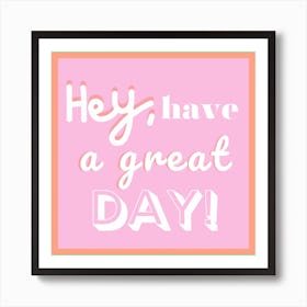 Hey, have a great day! Art Print