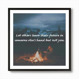 Let Others Lead The Future In Someone Else'S Hand But You Art Print