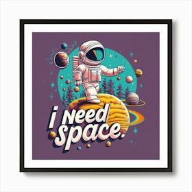 I Need Space Art Print