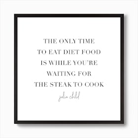 The Only Time To Eat Diet Food Julia Child Quote Square Art Print