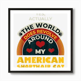 The World Revolves Around My American Shorthair Cat Funny Art Print