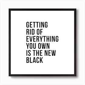 Getting Rid Of Everything You Own Is The New Black Art Print