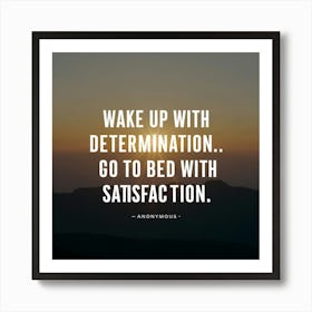 Wake Up With Determination Go To Bed With Satisfaction 1 Art Print