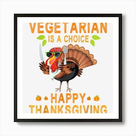 Turkey Eating Vegetarian Is A Choice Happy Thanksgiving Day Art Print