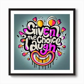 Given The Choice, laugh Art Print