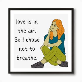 Love Is In The Air So I Choose Not To Breathe Sarcastic Quote Art Print