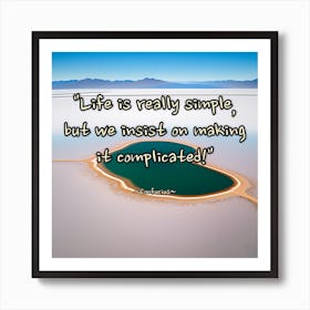 Life Is Really Simple, But We Must Focus On Making It Complicated Art Print