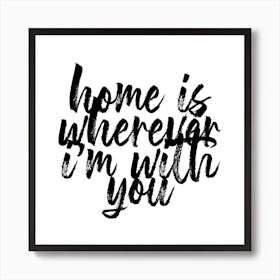 Home Is Wherever Im With You Square Art Print