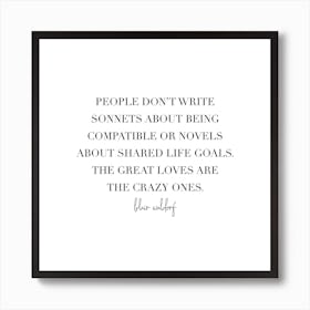 People Dont Write Sonnets About Being Compatible Or Novels About Shared Life Goals Art Print