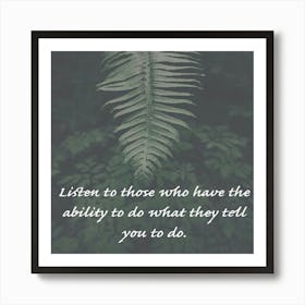 Listen To Those Who Have The Ability To Do What They Tell You To Do Art Print