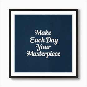 Make Each Day Your Masterpiece Art Print